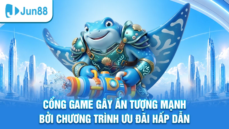 Cổng game gây ấn tượng mạnh bởi chương trình ưu đãi hấp dẫn