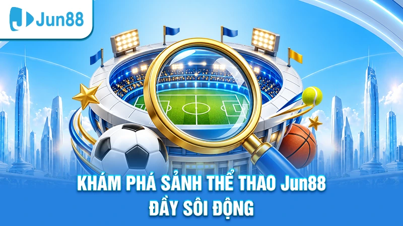 Khám phá sảnh thể thao Jun88 đầy sôi động